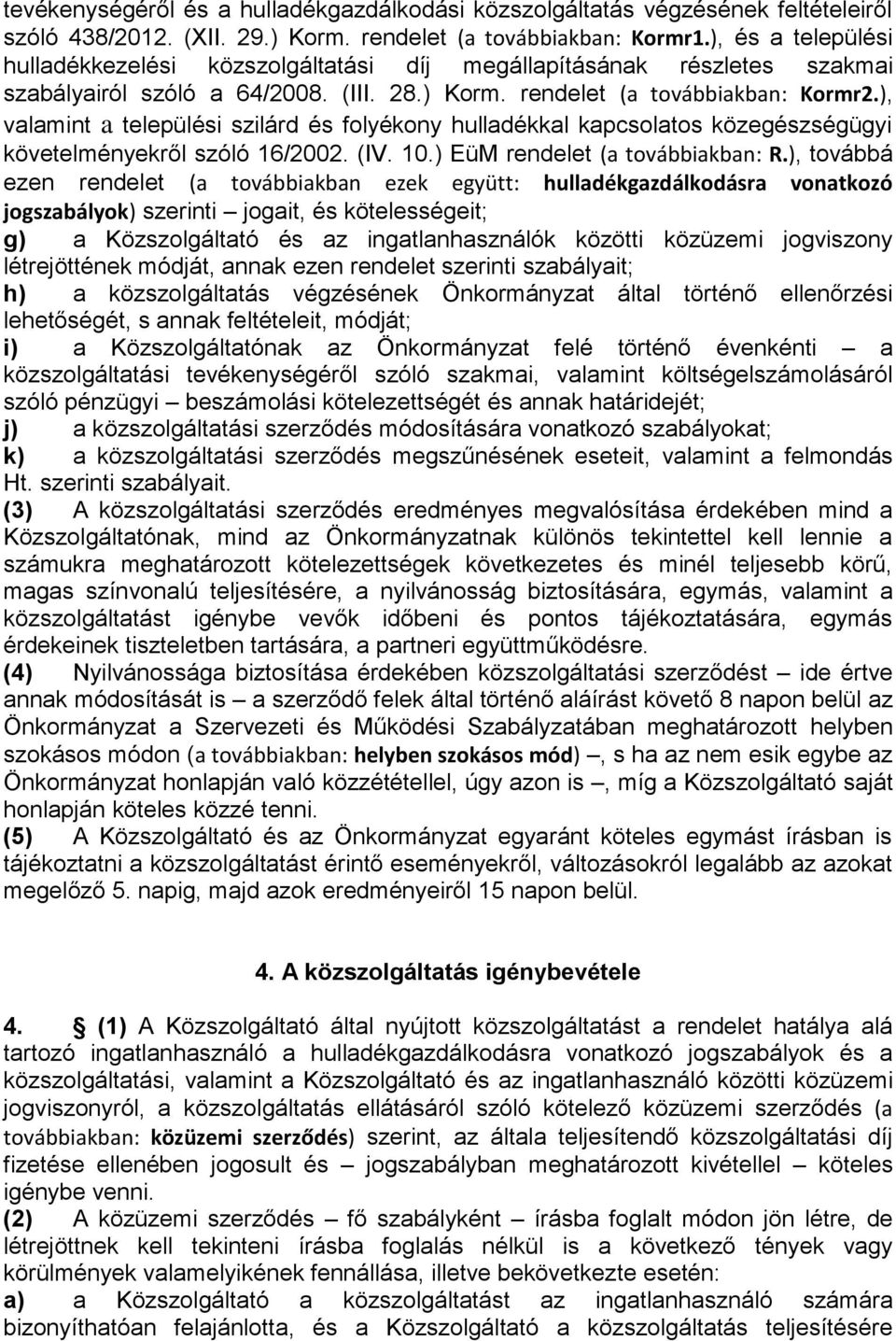 ), valamint a települési szilárd és folyékony hulladékkal kapcsolatos közegészségügyi követelményekről szóló 16/2002. (IV. 10.) EüM rendelet (a továbbiakban: R.