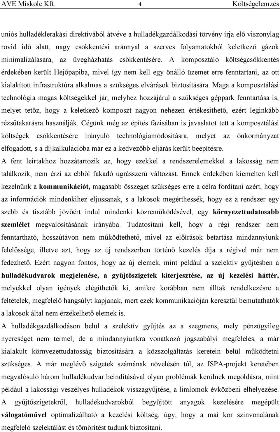 A komposztáló költségcsökkentés érdekében került Hejőpapiba, mivel így nem kell egy önálló üzemet erre fenntartani, az ott kialakított infrastruktúra alkalmas a szükséges elvárások biztosítására.