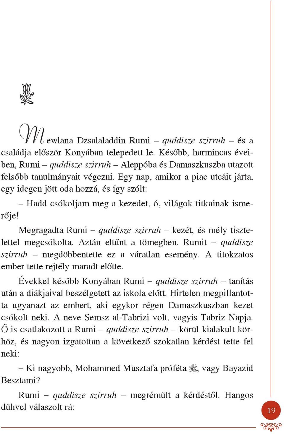 Egy nap, amikor a piac utcáit járta, egy idegen jött oda hozzá, és így szólt: Hadd csókoljam meg a kezedet, ó, világok titkainak ismerője!