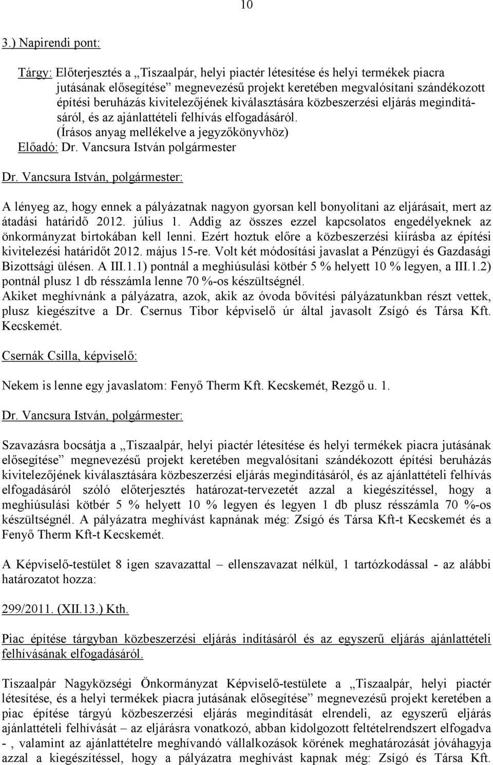 (Írásos anyag mellékelve a jegyzıkönyvhöz) A lényeg az, hogy ennek a pályázatnak nagyon gyorsan kell bonyolítani az eljárásait, mert az átadási határidı 2012. július 1.