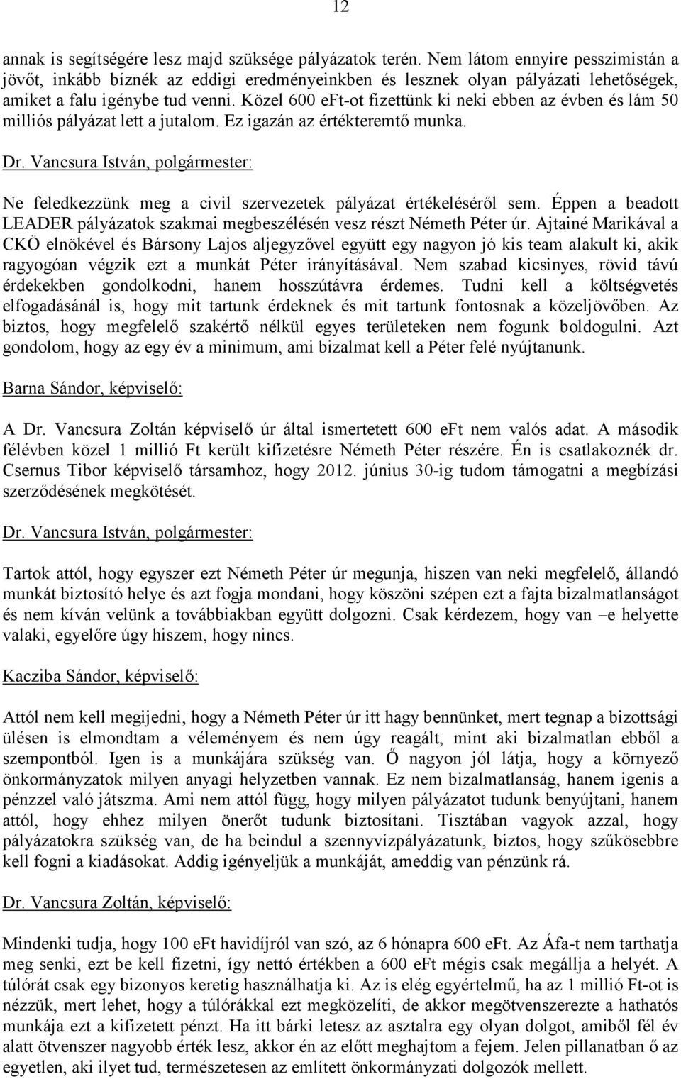 Közel 600 eft-ot fizettünk ki neki ebben az évben és lám 50 milliós pályázat lett a jutalom. Ez igazán az értékteremtı munka. Ne feledkezzünk meg a civil szervezetek pályázat értékelésérıl sem.