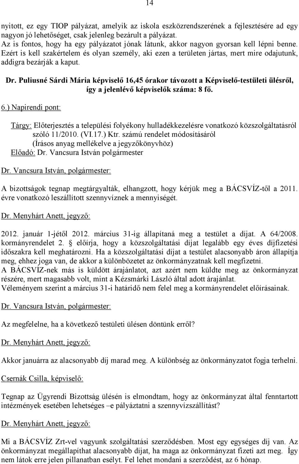 Ezért is kell szakértelem és olyan személy, aki ezen a területen jártas, mert mire odajutunk, addigra bezárják a kaput. Dr.