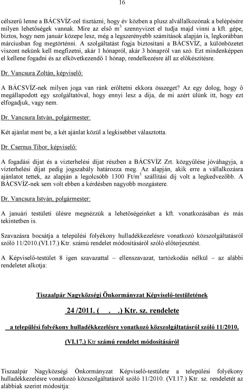 A szolgáltatást fogja biztosítani a BÁCSVÍZ, a különbözetet viszont nekünk kell megfizetni, akár 1 hónapról, akár 3 hónapról van szó.