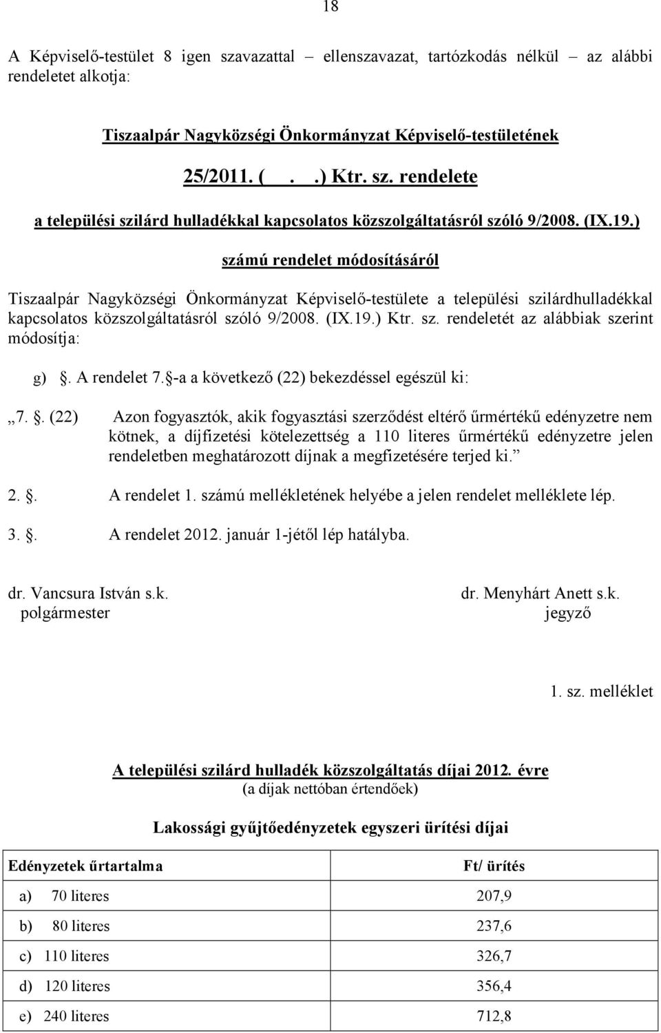 A rendelet 7. -a a következı (22) bekezdéssel egészül ki: 7.