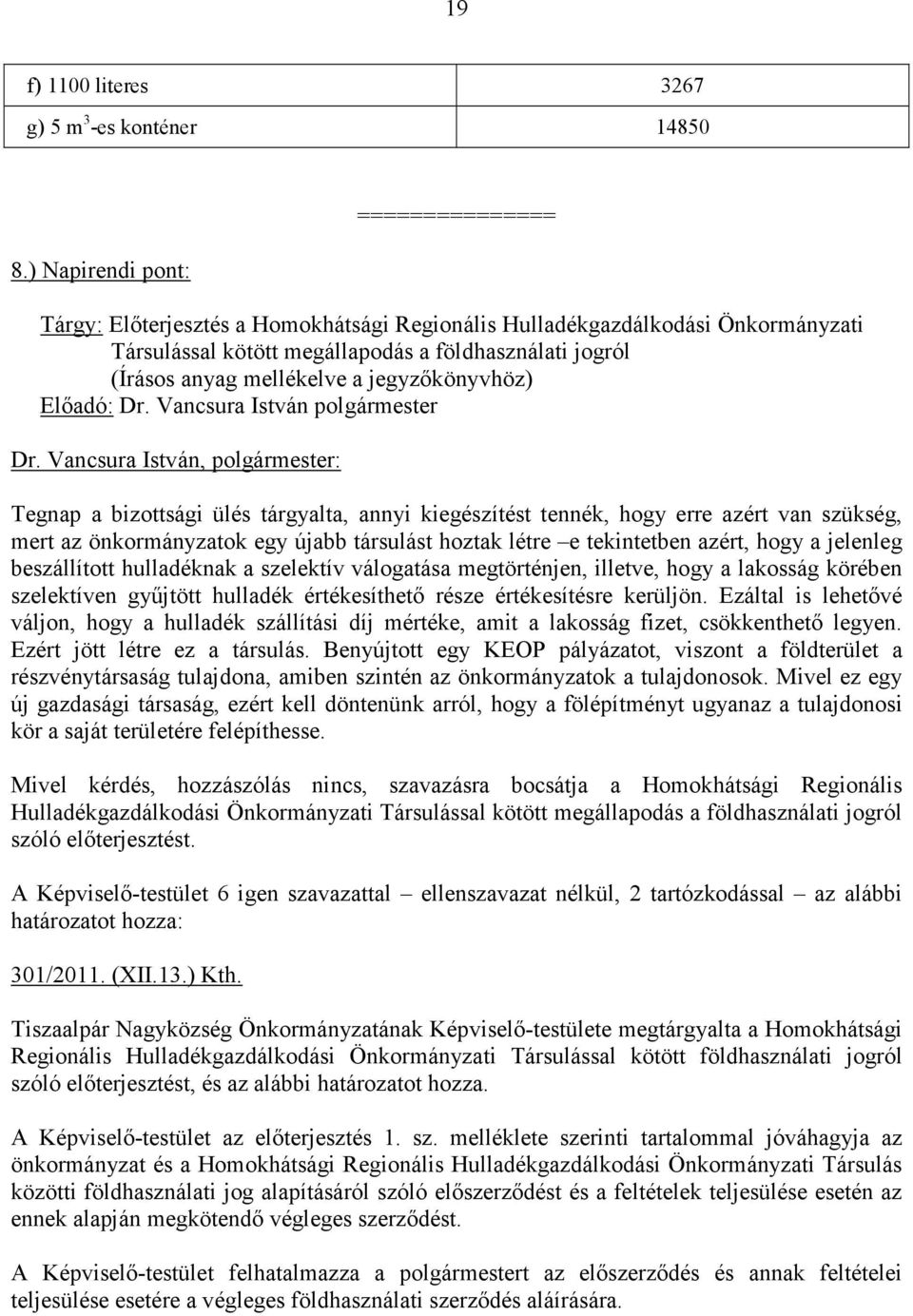 jegyzıkönyvhöz) Tegnap a bizottsági ülés tárgyalta, annyi kiegészítést tennék, hogy erre azért van szükség, mert az önkormányzatok egy újabb társulást hoztak létre e tekintetben azért, hogy a