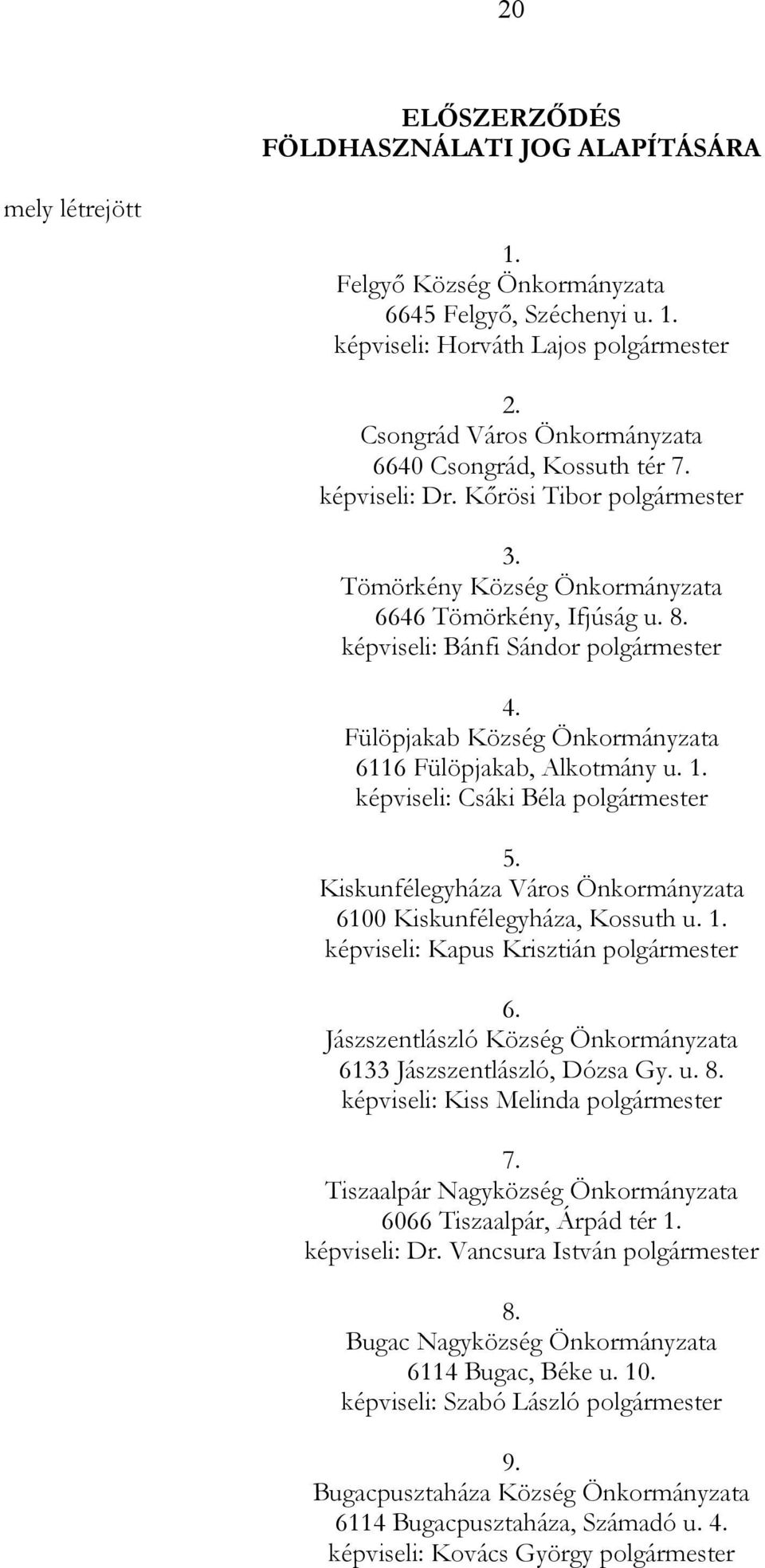 képviseli: Bánfi Sándor polgármester 4. Fülöpjakab Község Önkormányzata 6116 Fülöpjakab, Alkotmány u. 1. képviseli: Csáki Béla polgármester 5.