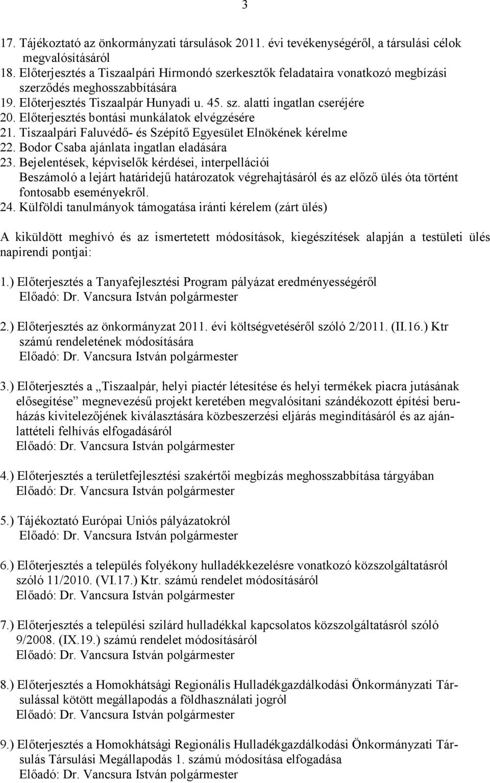 Elıterjesztés bontási munkálatok elvégzésére 21. Tiszaalpári Faluvédı- és Szépítı Egyesület Elnökének kérelme 22. Bodor Csaba ajánlata ingatlan eladására 23.