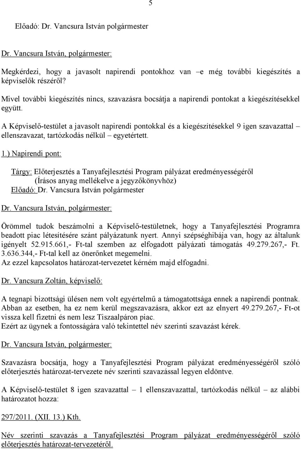 A Képviselı-testület a javasolt napirendi pontokkal és a kiegészítésekkel 9 igen szavazattal ellenszavazat, tartózkodás nélkül egyetértett. 1.