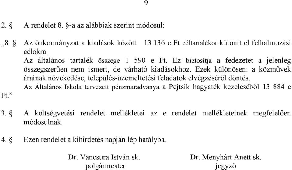 Ezek különösen: a közmővek árainak növekedése, település-üzemeltetési feladatok elvégzésérıl döntés.