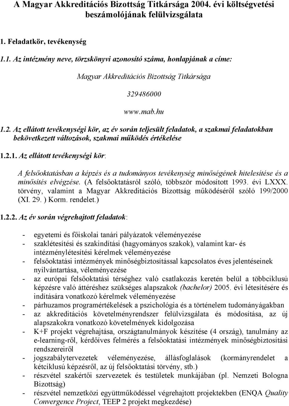 486000 www.mab.hu 1.2. Az ellátott tevékenységi kör, az év során teljesült feladatok, a szakmai feladatokban bekövetkezett változások, szakmai működés értékelése 1.2.1. Az ellátott tevékenységi kör: A felsőoktatásban a képzés és a tudományos tevékenység minőségének hitelesítése és a minősítés elvégzése.