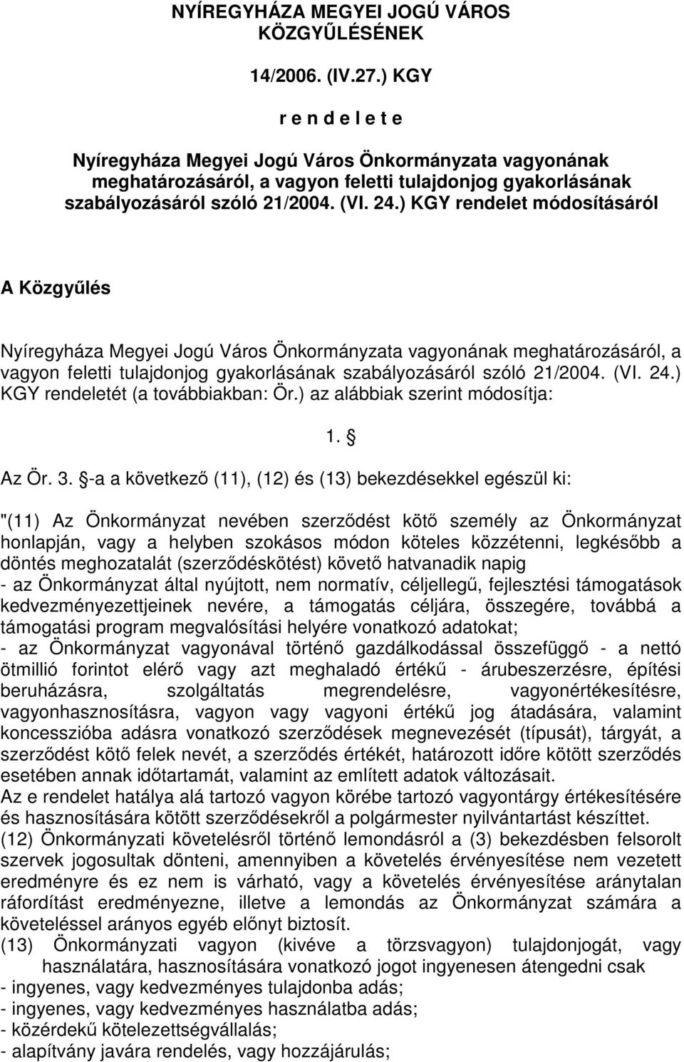 ) KGY rendelet módosításáról A Közgyűlés Nyíregyháza Megyei Jogú Város Önkormányzata vagyonának meghatározásáról, a vagyon feletti tulajdonjog gyakorlásának szabályozásáról szóló 21/2004. (VI. 24.