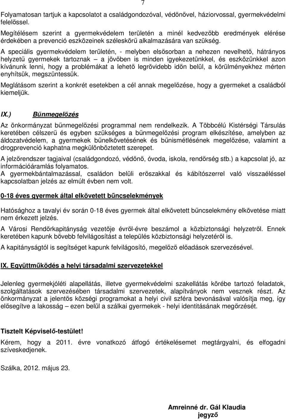 A speciális gyermekvédelem területén, - melyben elsősorban a nehezen nevelhető, hátrányos helyzetű gyermekek tartoznak a jövőben is minden igyekezetünkkel, és eszközünkkel azon kívánunk lenni, hogy a