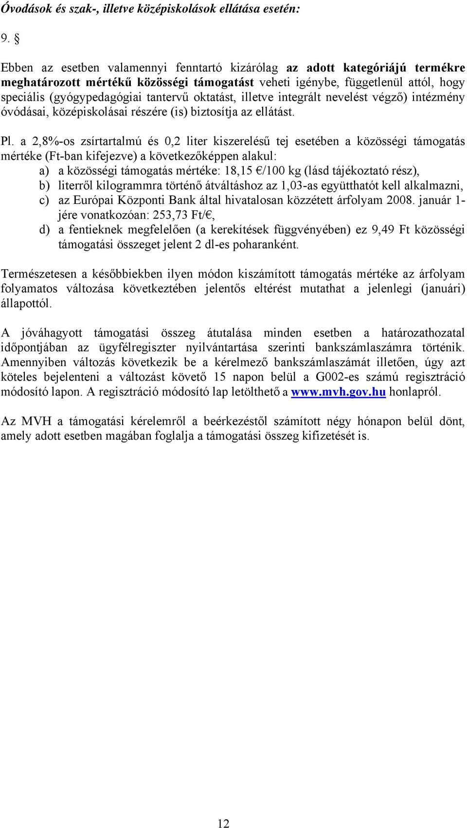 oktatást, illetve integrált nevelést végző) intézmény óvódásai, középiskolásai részére (is) biztosítja az ellátást. Pl.