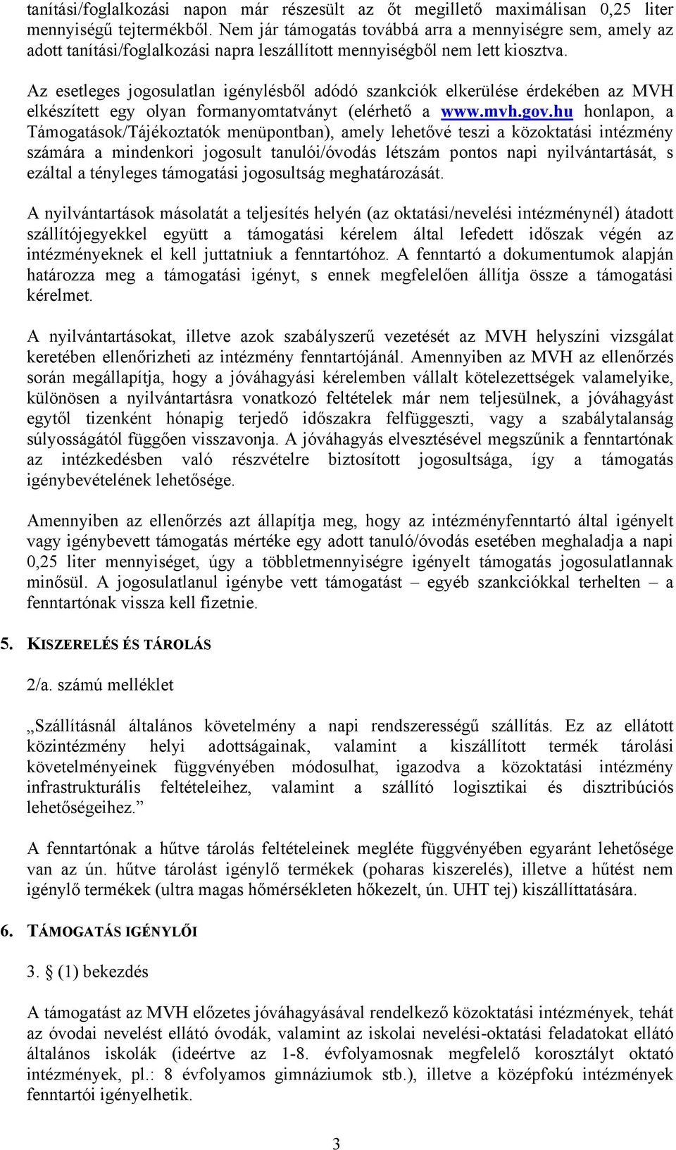 Az esetleges jogosulatlan igénylésből adódó szankciók elkerülése érdekében az MVH elkészített egy olyan formanyomtatványt (elérhető a www.mvh.gov.