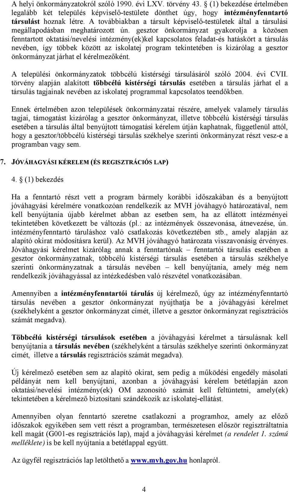 gesztor önkormányzat gyakorolja a közösen fenntartott oktatási/nevelési intézmény(ek)kel kapcsolatos feladat-és hatáskört a társulás nevében, így többek között az iskolatej program tekintetében is