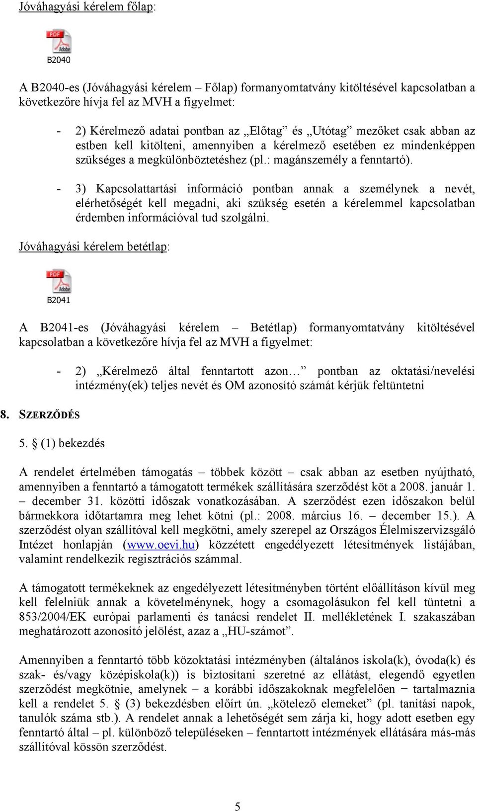- 3) Kapcsolattartási információ pontban annak a személynek a nevét, elérhetőségét kell megadni, aki szükség esetén a kérelemmel kapcsolatban érdemben információval tud szolgálni.
