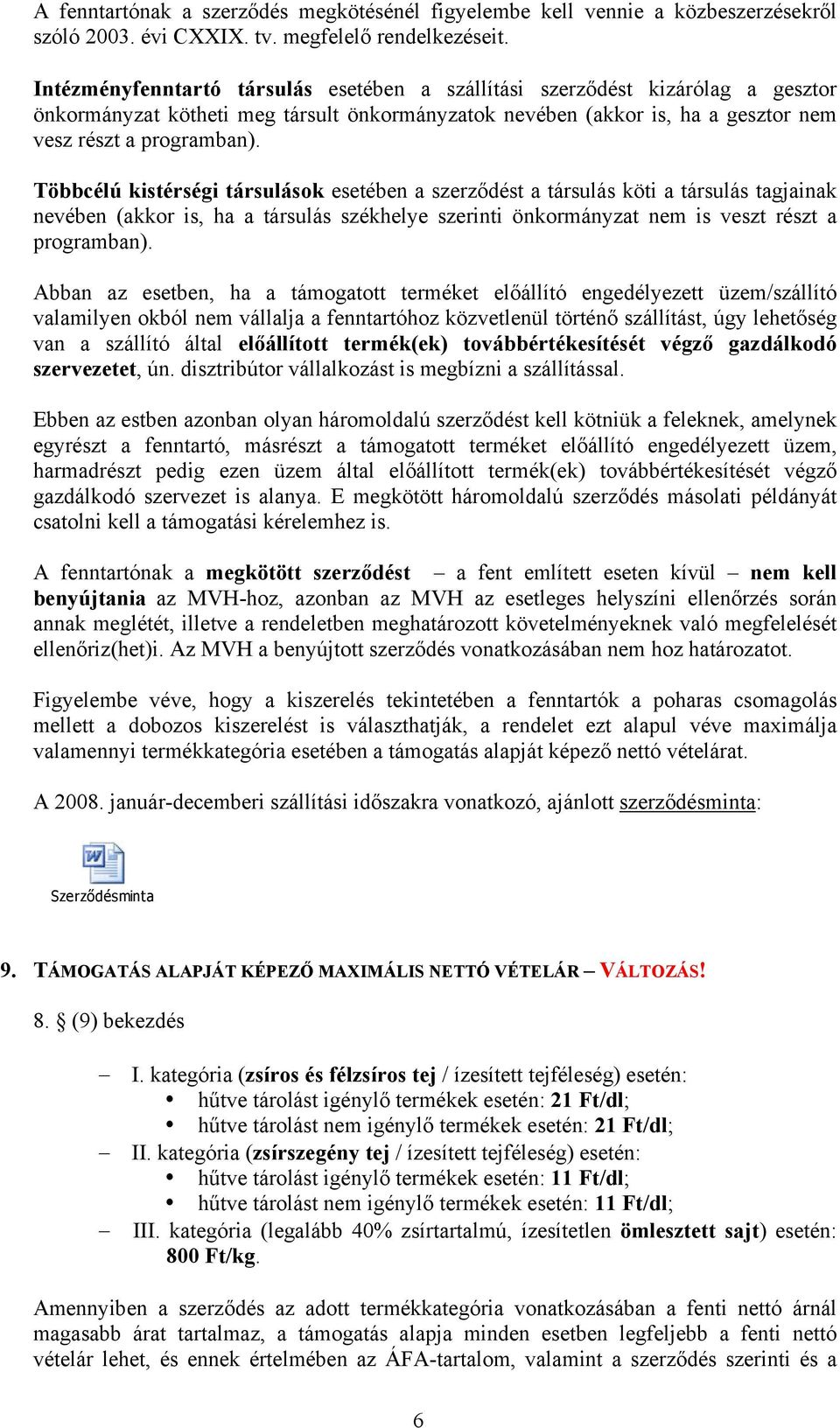 Többcélú kistérségi társulások esetében a szerződést a társulás köti a társulás tagjainak nevében (akkor is, ha a társulás székhelye szerinti önkormányzat nem is veszt részt a programban).