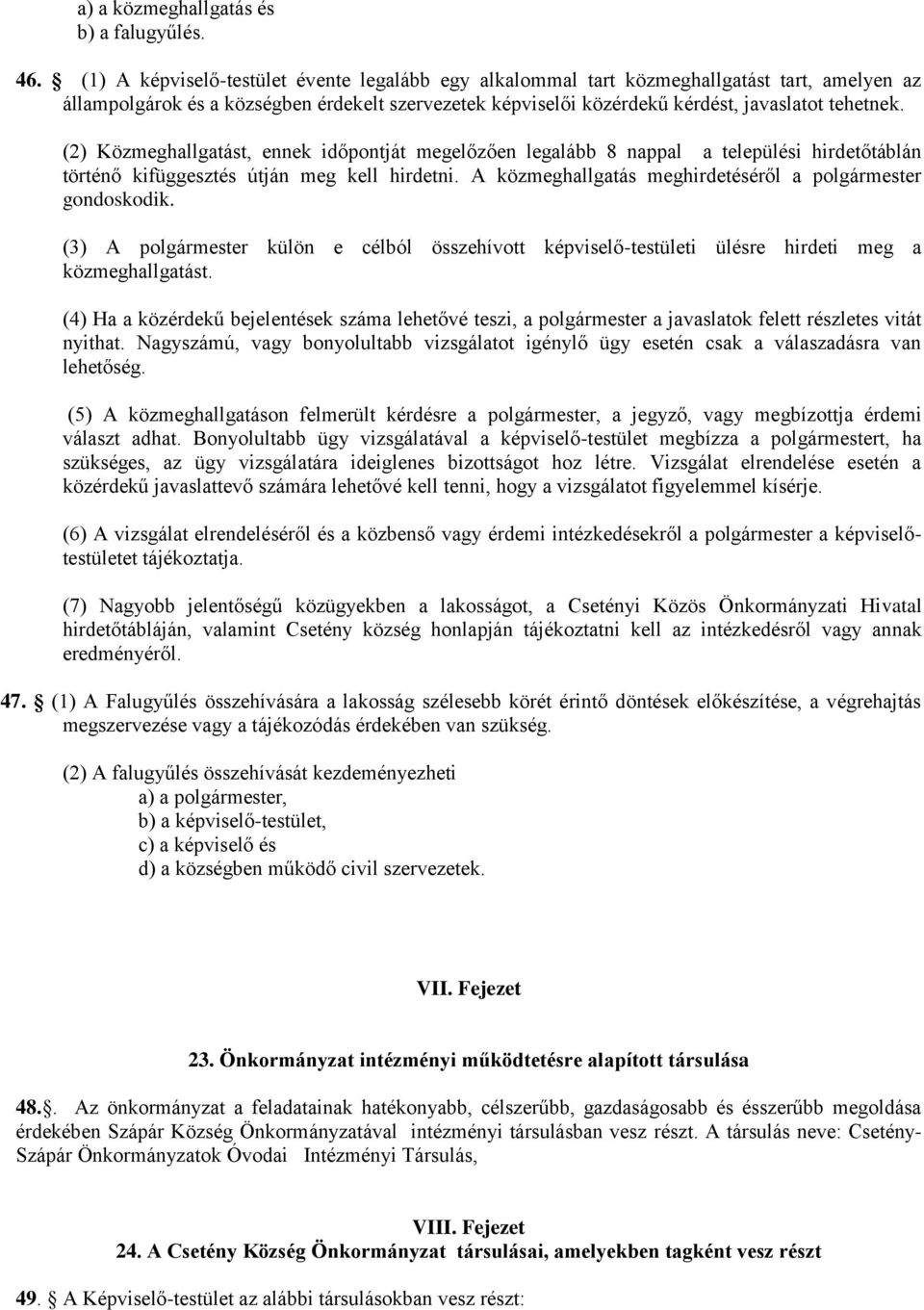 (2) Közmeghallgatást, ennek időpontját megelőzően legalább 8 nappal a települési hirdetőtáblán történő kifüggesztés útján meg kell hirdetni.