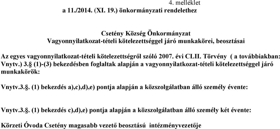 vagyonnyilatkozat-tételi kötelezettségről szóló 2007. évi CLII. Törvény ( a továbbiakban: Vnytv.) 3.