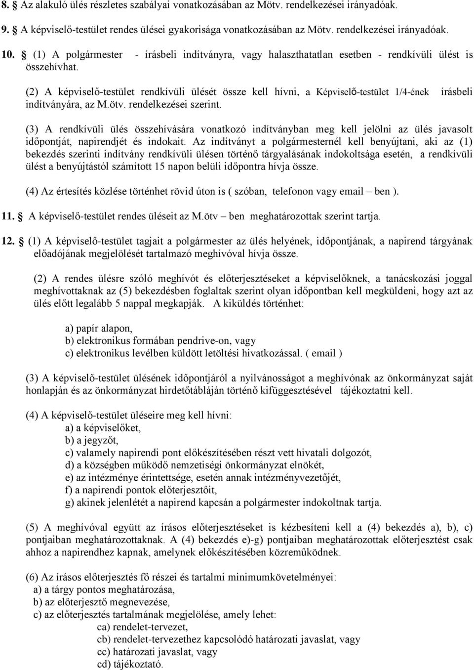 (2) A képviselő-testület rendkívüli ülését össze kell hívni, a Képviselő-testület 1/4-ének írásbeli indítványára, az M.ötv. rendelkezései szerint.