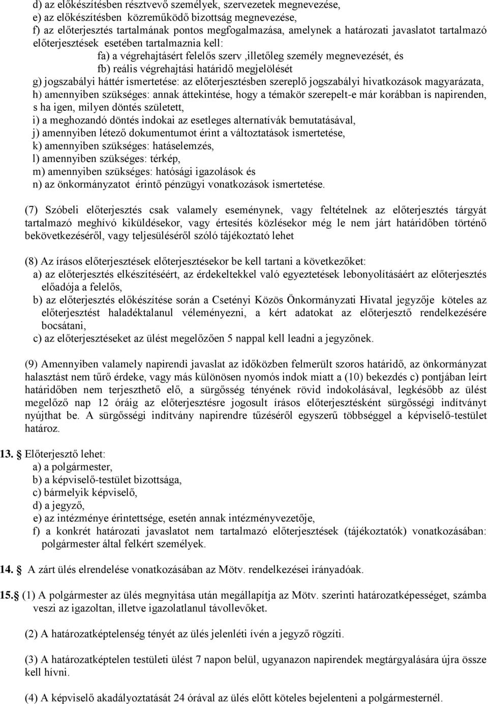 háttér ismertetése: az előterjesztésben szereplő jogszabályi hivatkozások magyarázata, h) amennyiben szükséges: annak áttekintése, hogy a témakör szerepelt-e már korábban is napirenden, s ha igen,