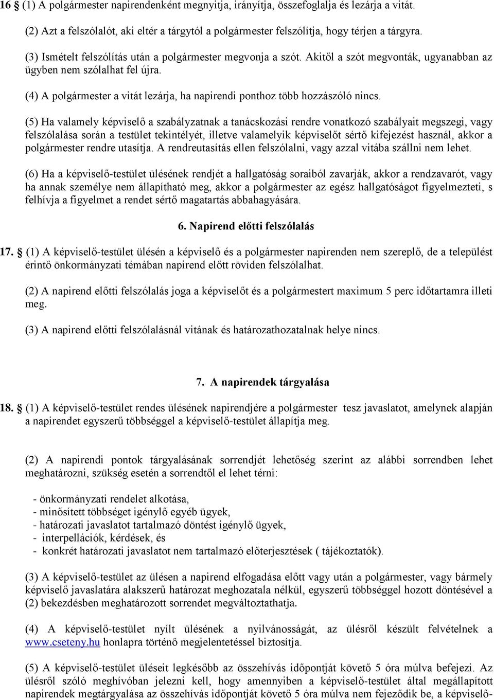 (4) A polgármester a vitát lezárja, ha napirendi ponthoz több hozzászóló nincs.