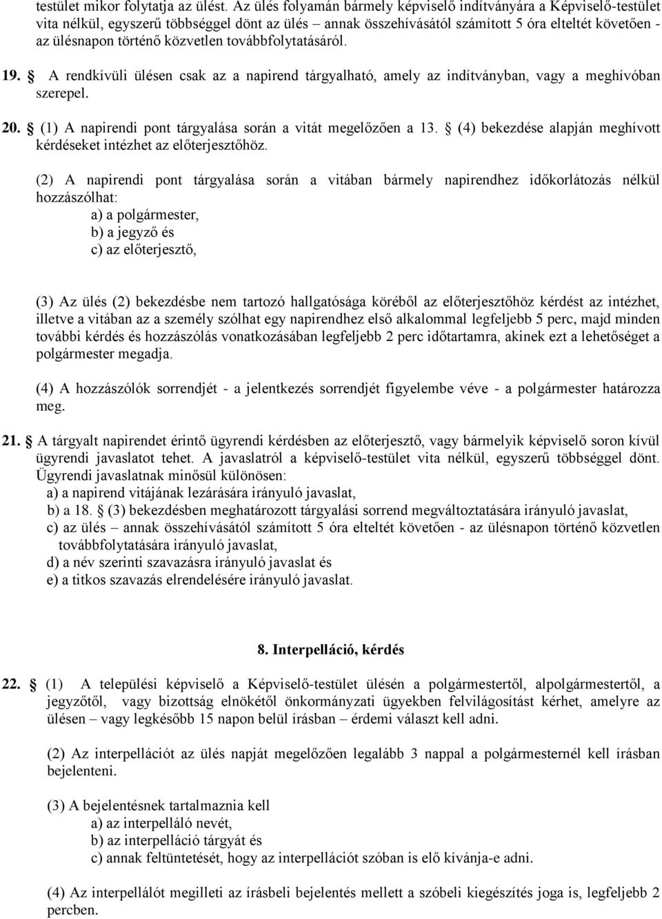 közvetlen továbbfolytatásáról. 19. A rendkívüli ülésen csak az a napirend tárgyalható, amely az indítványban, vagy a meghívóban szerepel. 20.