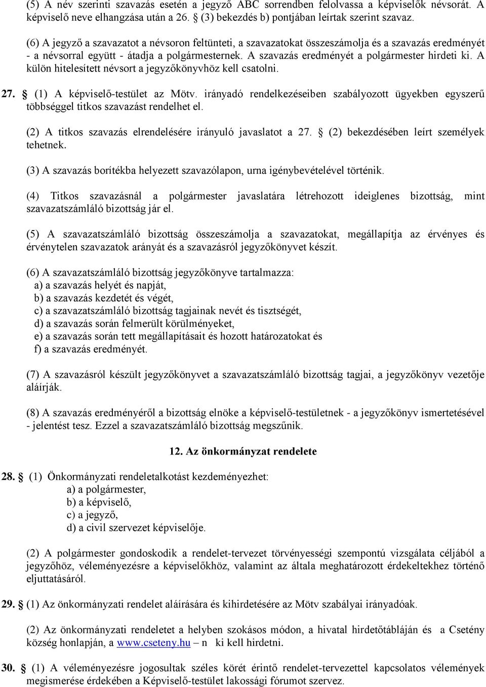 A külön hitelesített névsort a jegyzőkönyvhöz kell csatolni. 27. (1) A képviselő-testület az Mötv. irányadó rendelkezéseiben szabályozott ügyekben egyszerű többséggel titkos szavazást rendelhet el.