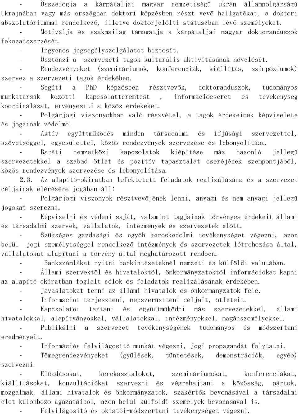 - Ösztönzi a szervezeti tagok kulturális aktivitásának növelését. - Rendezvényeket (szemináriumok, konferenciák, kiállítás, szimpóziumok) szervez a szervezeti tagok érdekében.