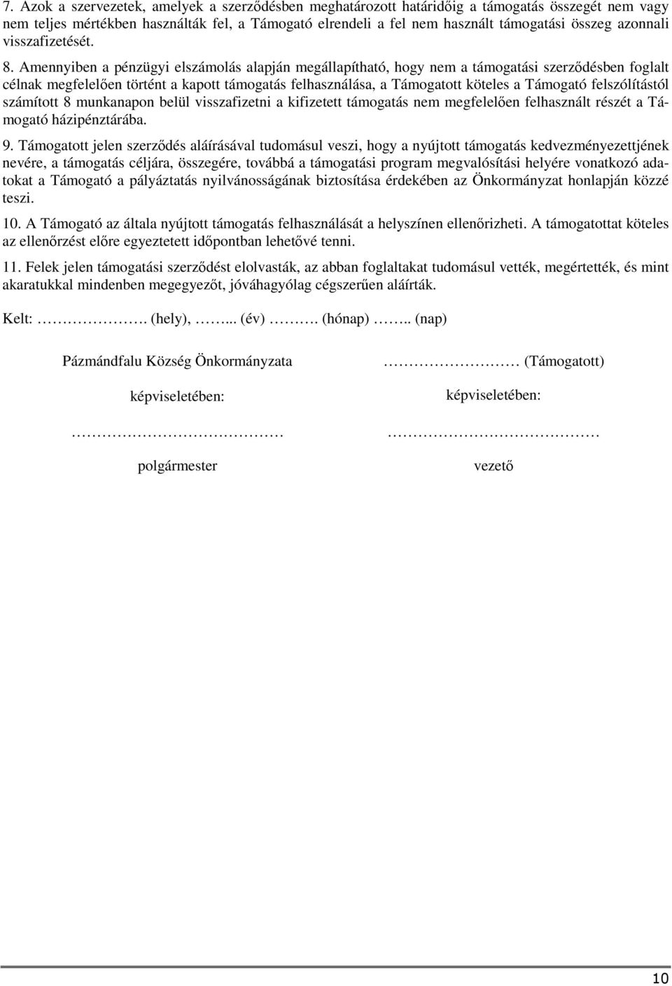 Amennyiben a pénzügyi elszámolás alapján megállapítható, hogy nem a támogatási szerződésben foglalt célnak megfelelően történt a kapott támogatás felhasználása, a Támogatott köteles a Támogató