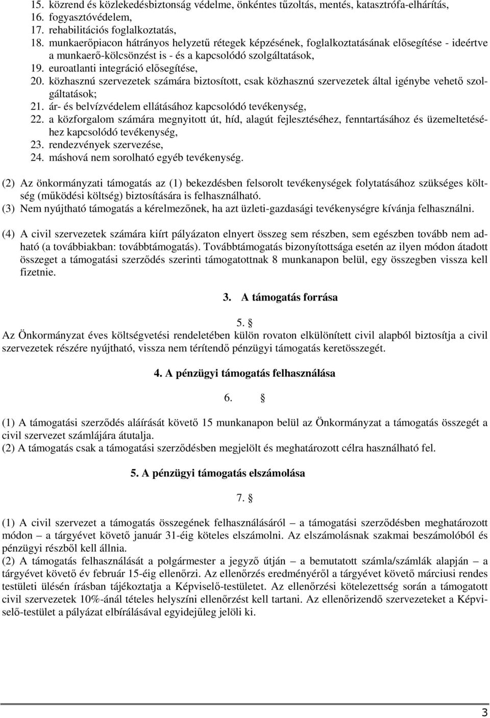 közhasznú szervezetek számára biztosított, csak közhasznú szervezetek által igénybe vehető szolgáltatások; 21. ár- és belvízvédelem ellátásához kapcsolódó tevékenység, 22.