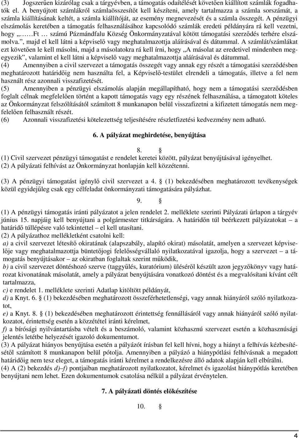 A pénzügyi elszámolás keretében a támogatás felhasználásához kapcsolódó számlák eredeti példányára rá kell vezetni, hogy Ft számú Pázmándfalu Község Önkormányzatával kötött támogatási szerződés