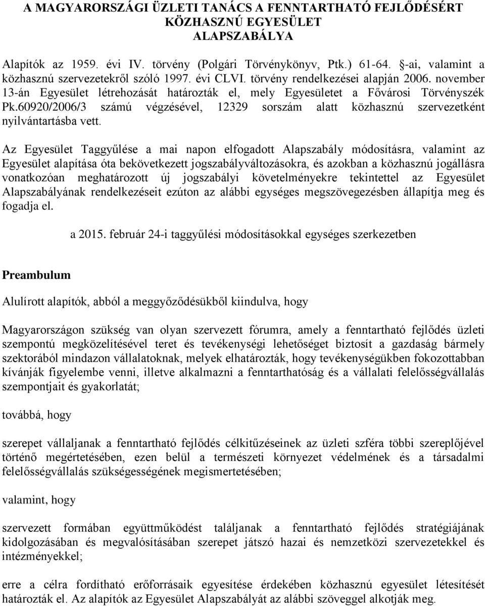 60920/2006/3 számú végzésével, 12329 sorszám alatt közhasznú szervezetként nyilvántartásba vett.