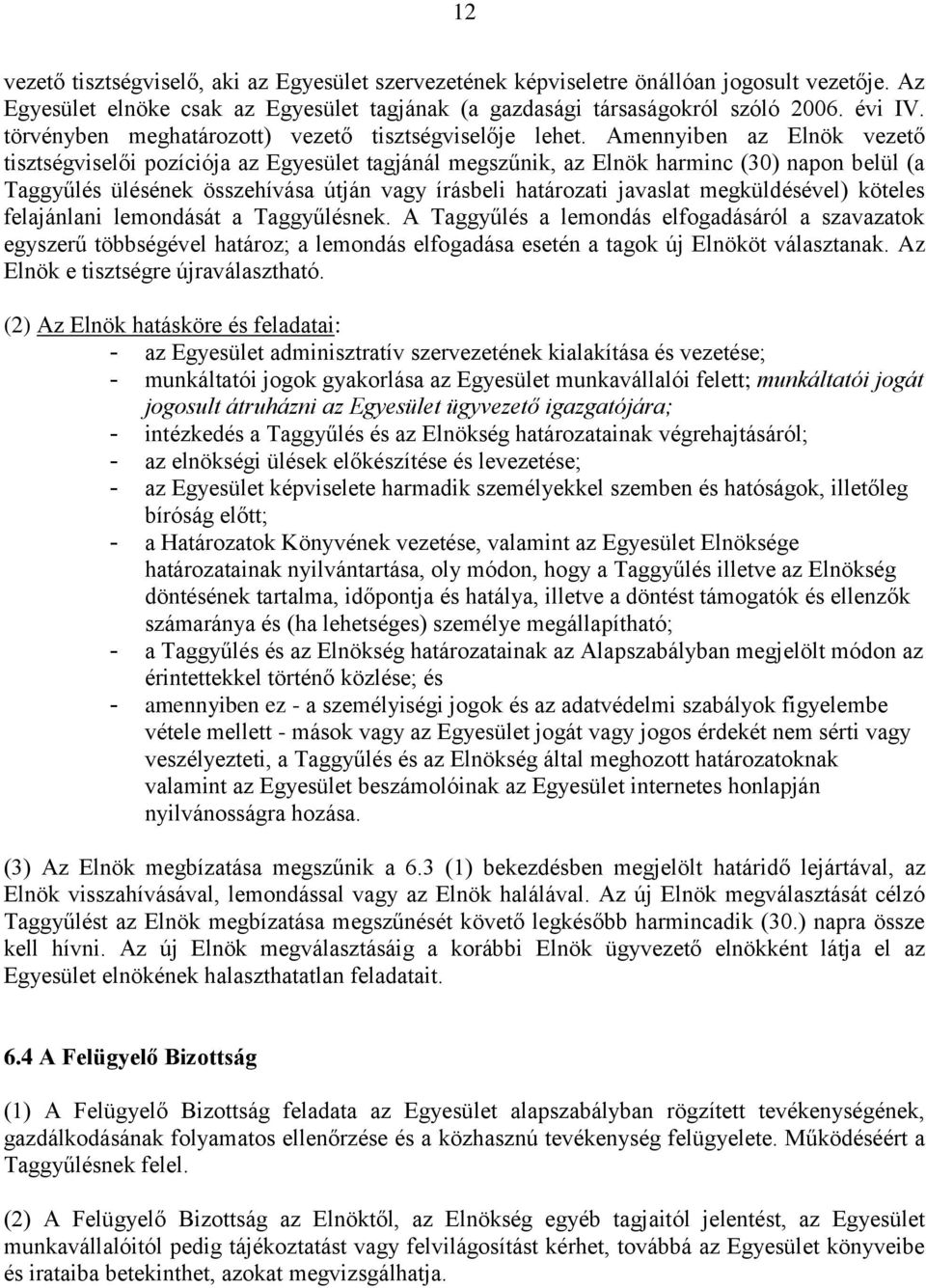 Amennyiben az Elnök vezető tisztségviselői pozíciója az Egyesület tagjánál megszűnik, az Elnök harminc (30) napon belül (a Taggyűlés ülésének összehívása útján vagy írásbeli határozati javaslat