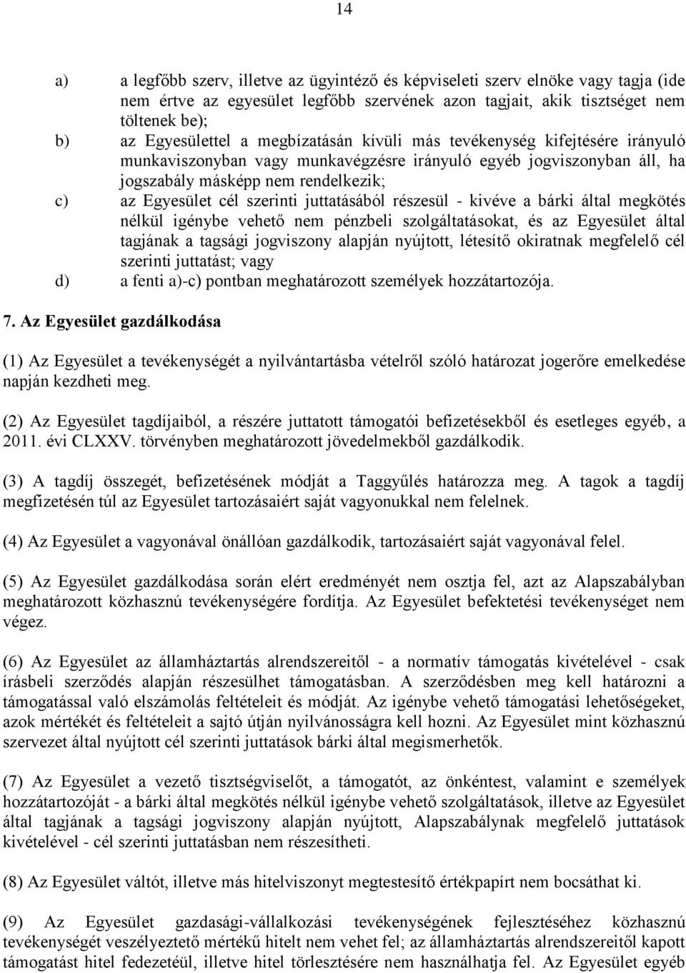 juttatásából részesül - kivéve a bárki által megkötés nélkül igénybe vehető nem pénzbeli szolgáltatásokat, és az Egyesület által tagjának a tagsági jogviszony alapján nyújtott, létesítő okiratnak