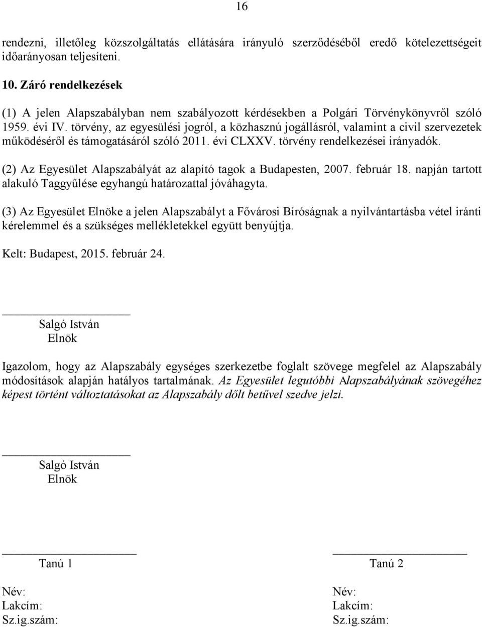 törvény, az egyesülési jogról, a közhasznú jogállásról, valamint a civil szervezetek működéséről és támogatásáról szóló 2011. évi CLXXV. törvény rendelkezései irányadók.