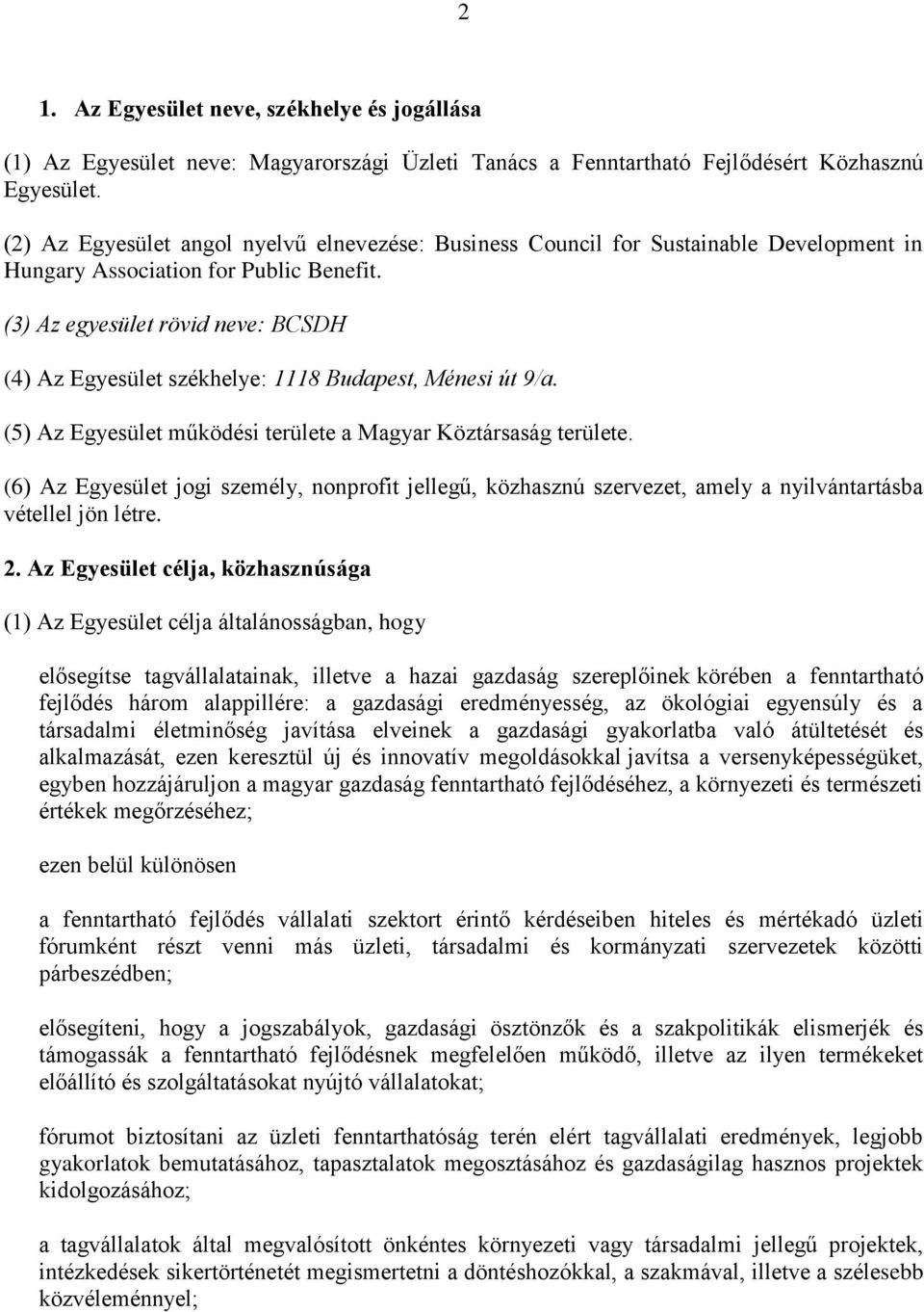 (3) Az egyesület rövid neve: BCSDH (4) Az Egyesület székhelye: 1118 Budapest, Ménesi út 9/a. (5) Az Egyesület működési területe a Magyar Köztársaság területe.