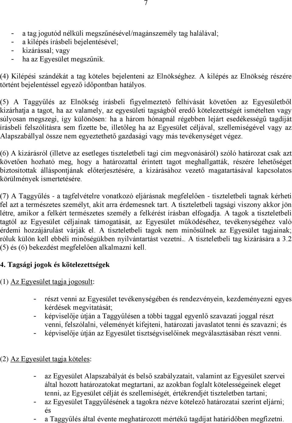 (5) A Taggyűlés az Elnökség írásbeli figyelmeztető felhívását követően az Egyesületből kizárhatja a tagot, ha az valamely, az egyesületi tagságból eredő kötelezettségét ismételten vagy súlyosan