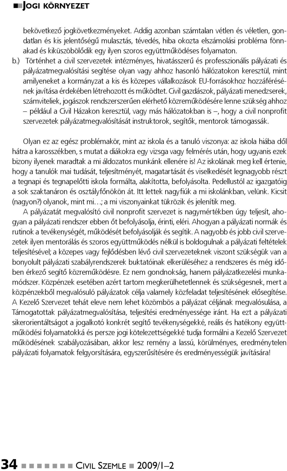 ) Történhet a civil szervezetek intézményes, hivatásszerű és professzionális pályázati és pályázatmegvalósítási segítése olyan vagy ahhoz hasonló hálózatokon keresztül, mint amilyeneket a kormányzat