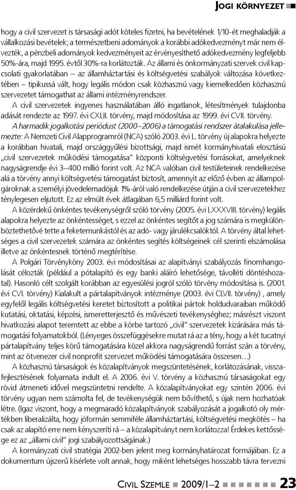 Az állami és önkormányzati szervek civil kapcsolati gyakorlatában az államháztartási és költségvetési szabályok változása következtében tipikussá vált, hogy legális módon csak közhasznú vagy