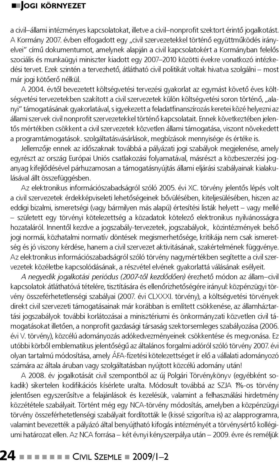 2007 2010 közötti évekre vonatkozó intézkedési tervet. Ezek szintén a tervezhető, átlátható civil politikát voltak hivatva szolgálni most már jogi kötőerő nélkül. A 2004.