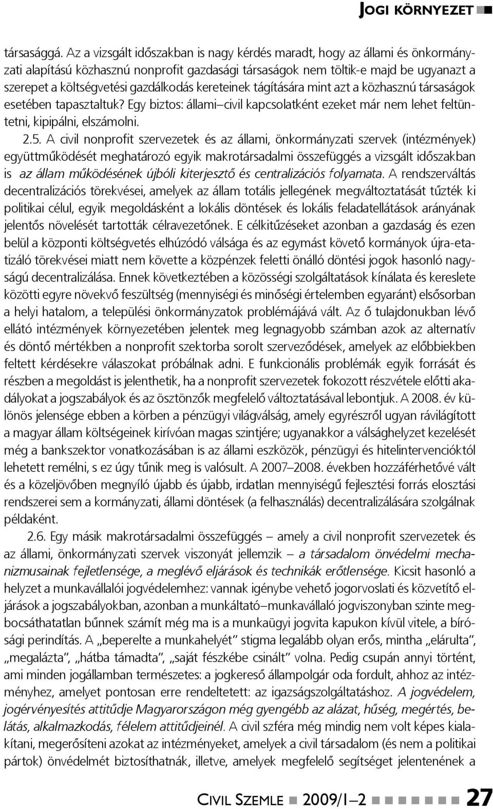 gazdálkodás kereteinek tágítására mint azt a közhasznú társaságok esetében tapasztaltuk? Egy biztos: állami civil kapcsolatként ezeket már nem lehet feltüntetni, kipipálni, elszámolni. 2.5.