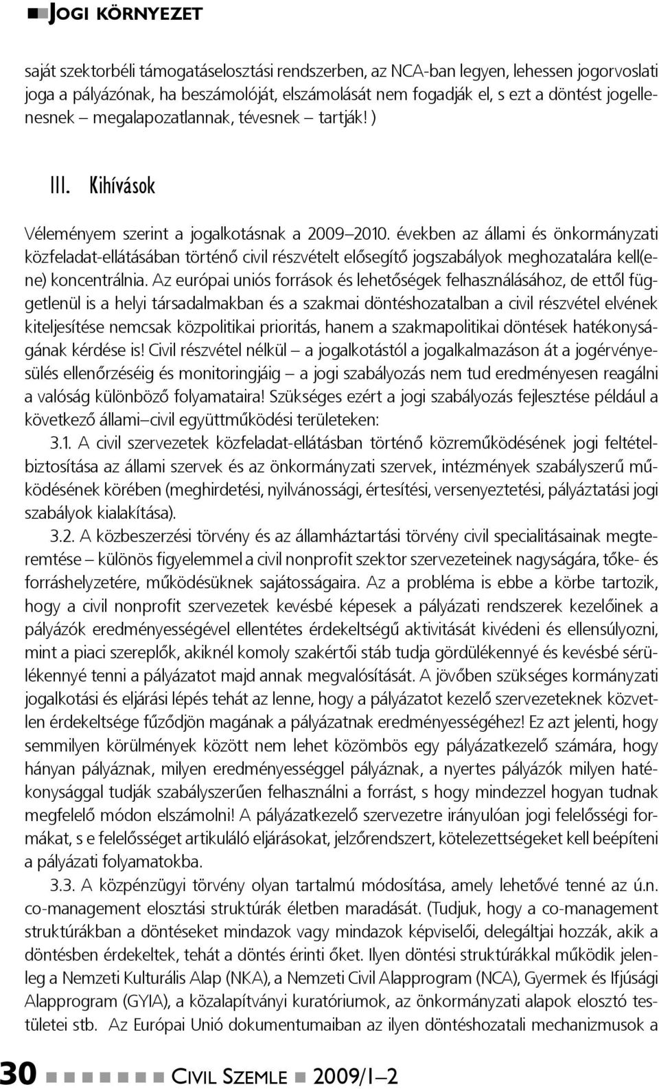 években az állami és önkormányzati közfeladat-ellátásában történő civil részvételt elősegítő jogszabályok meghozatalára kell(ene) koncentrálnia.