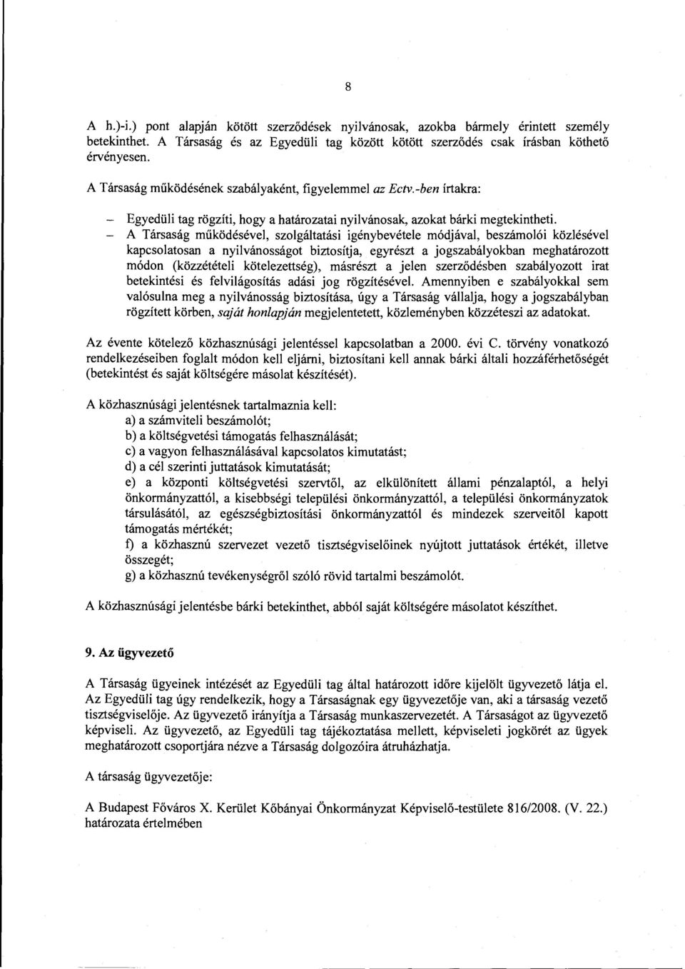 - A Társaság működésével, szolgáltatási igénybevétele módjával, beszámolói közlésével kapcsolatosan a nyilvánosságot biztosítja, egyrészt a jogszabályokban meghatározott módon (közzétételi