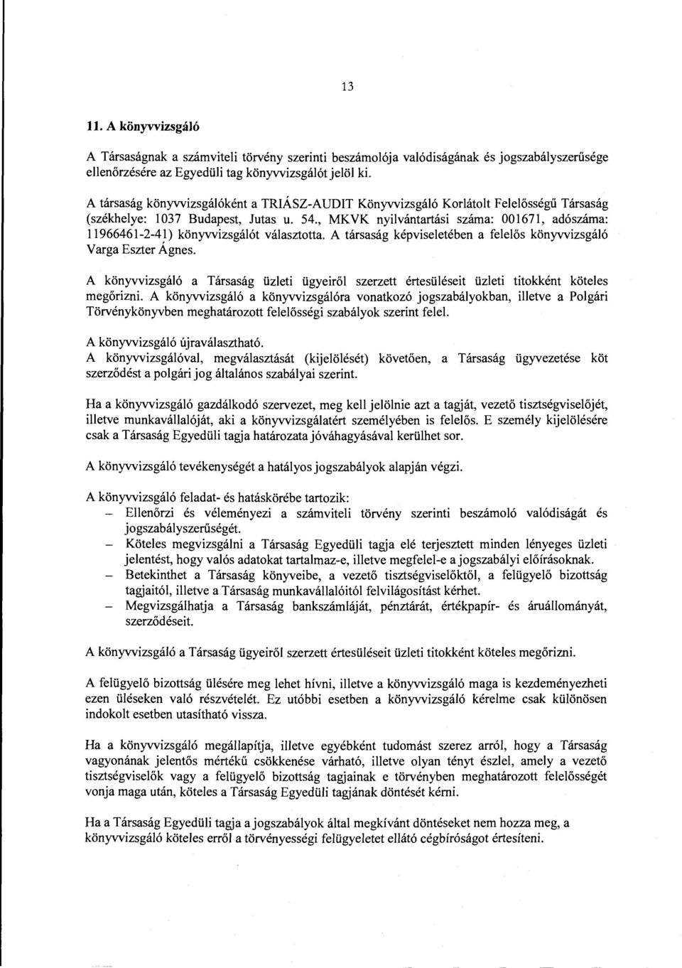 , MKVK nyilvántartási száma: 001671, adószáma: 11966461-2-41) könyvvizsgálót választotta. A társaság képviseletében a felelős könyvvizsgáló Varga Eszter Ágnes.