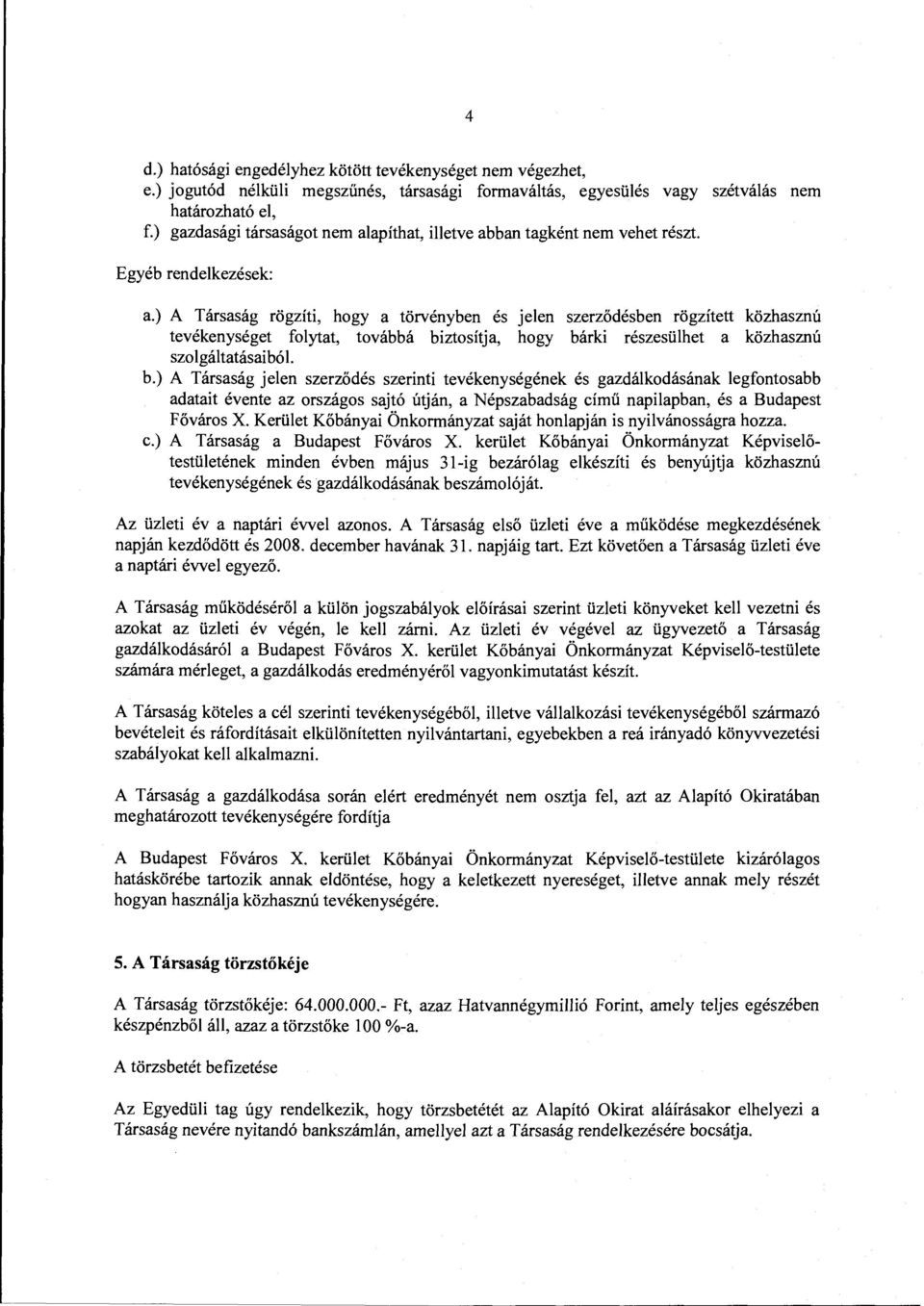 ) A Társaság rögzíti, hogy a törvényben és jelen szerződésben rögzített közhasznú tevékenységet folytat, továbbá biztosítja, hogy bárki részesülhet a közhasznú szo IgáitatásaibóL b.