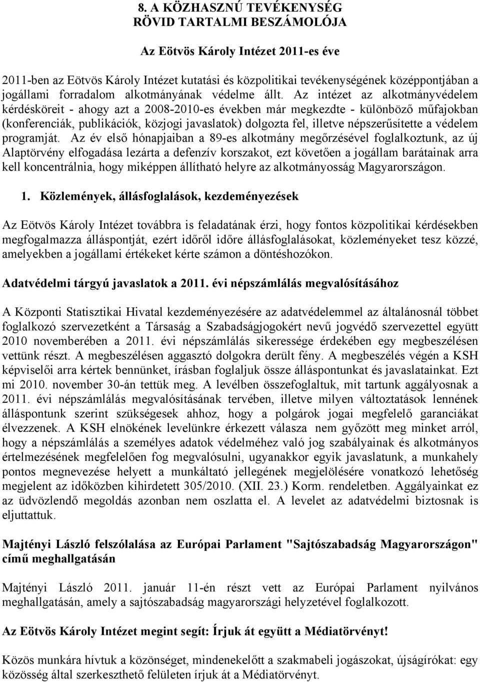 Az intézet az alkotmányvédelem kérdésköreit - ahogy azt a 2008-2010-es években már megkezdte - különböző műfajokban (konferenciák, publikációk, közjogi javaslatok) dolgozta fel, illetve