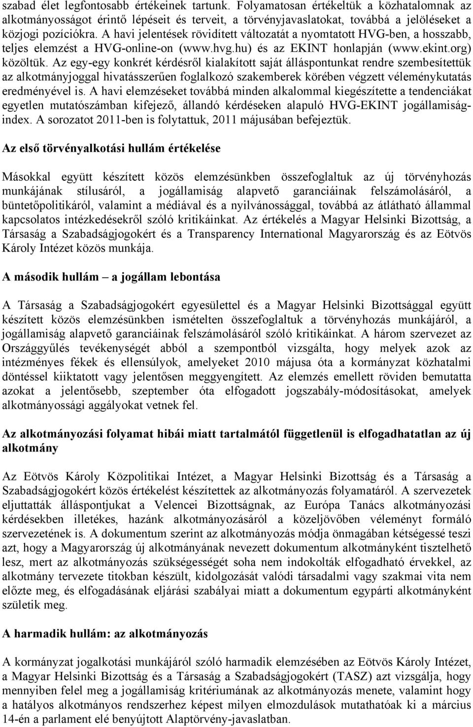 Az egy-egy konkrét kérdésről kialakított saját álláspontunkat rendre szembesítettük az alkotmányjoggal hivatásszerűen foglalkozó szakemberek körében végzett véleménykutatás eredményével is.