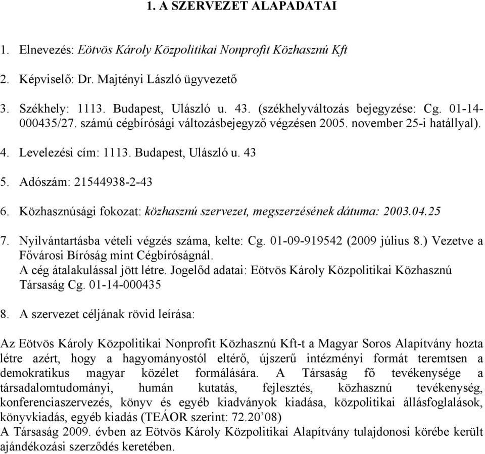 Adószám: 21544938-2-43 6. Közhasznúsági fokozat: közhasznú szervezet, megszerzésének dátuma: 2003.04.25 7. Nyilvántartásba vételi végzés száma, kelte: Cg. 01-09-919542 (2009 július 8.