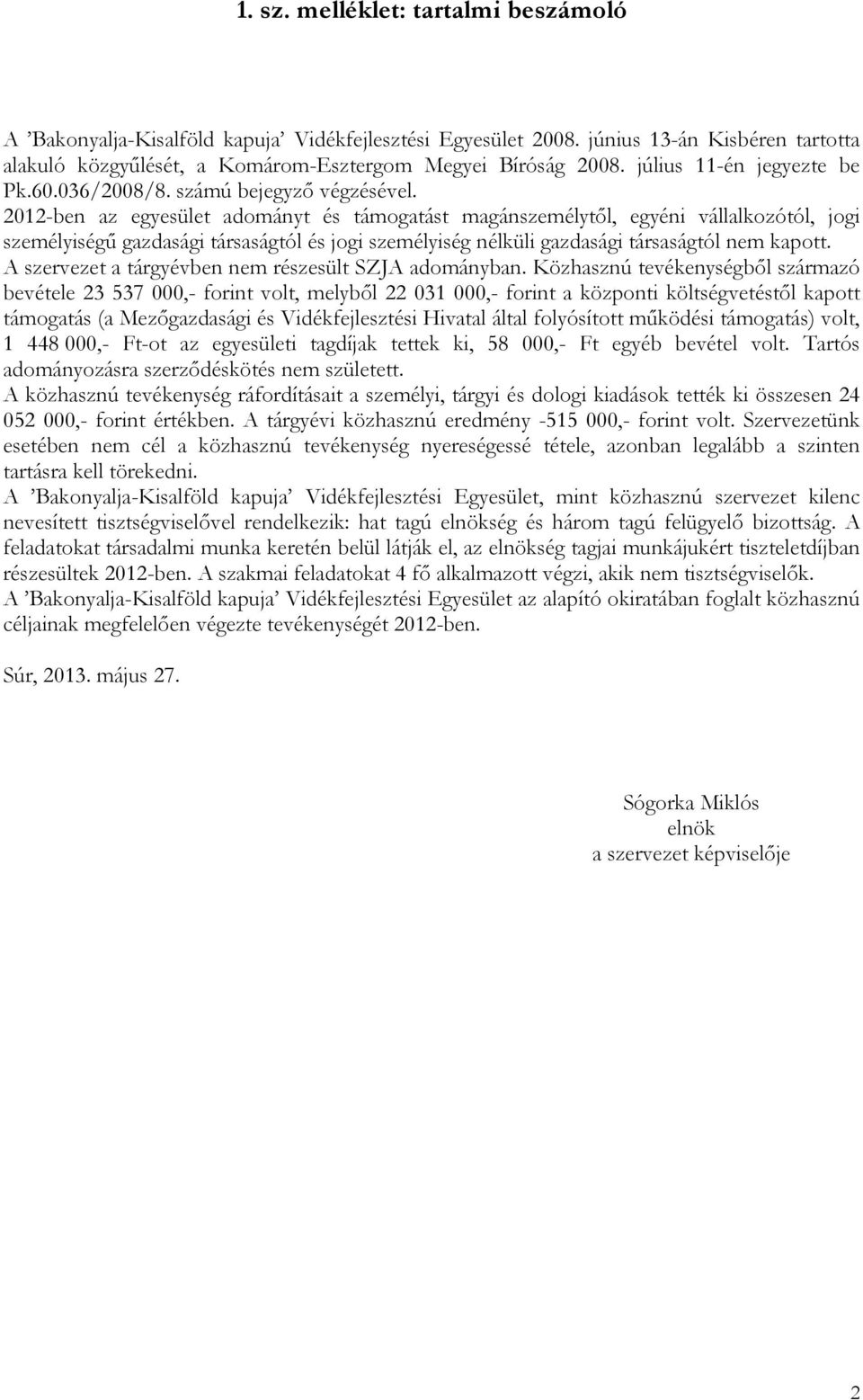 2012-ben az egyesület adományt és támogatást magánszemélytıl, egyéni vállalkozótól, jogi személyiségő gazdasági társaságtól és jogi személyiség nélküli gazdasági társaságtól nem kapott.